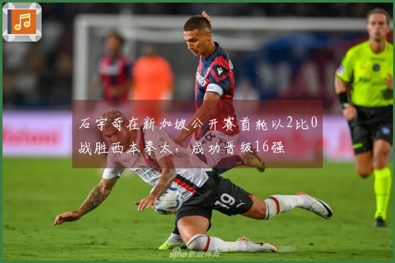 石宇奇在新加坡公开赛首轮以2比0战胜西本拳太，成功晋级16强